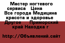 Мастер ногтевого сервиса › Цена ­ 500 - Все города Медицина, красота и здоровье » Другое   . Приморский край,Находка г.